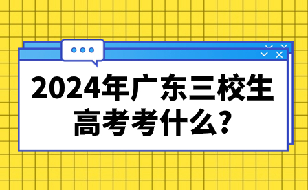 2024年广东三校生高考考什么?