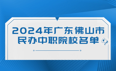 2024年广东佛山市民办中职院校名单