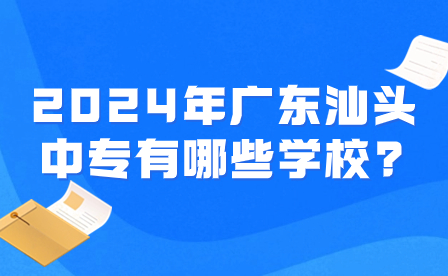 2024年广东汕头中专有哪些学校?