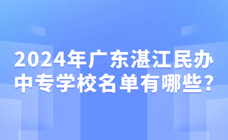 2024年广东湛江民办中专学校名单有哪些?