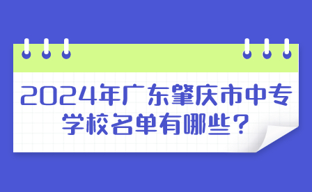 2024年广东肇庆市中专学校名单有哪些?