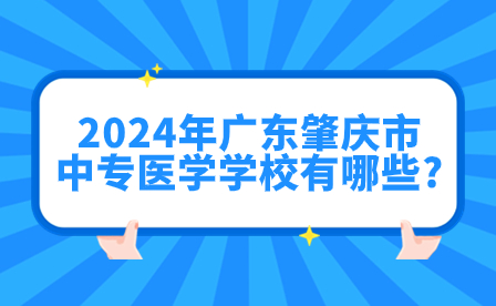 2024年广东肇庆市中专医学学校有哪些?