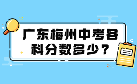 2024年广东梅州中考各科分数多少?