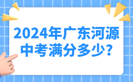 2024年广东河源中考满分多少?