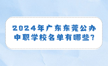 2024年广东东莞公办中职学校名单有哪些?