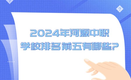 2024年河源中职学校排名前五有哪些?