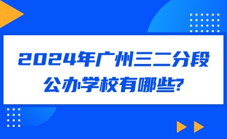 2024年广州三二分段公办学校有哪些?