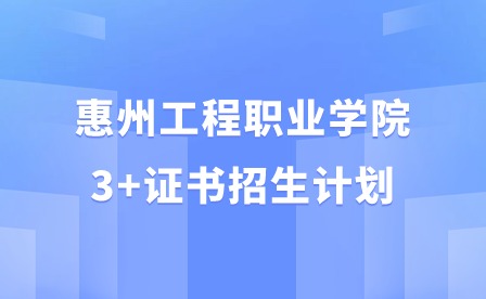 2024年惠州工程职业学院3+证书招生计划