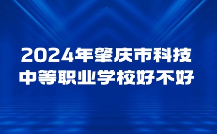 2024年肇庆市科技中等职业学校好不好?