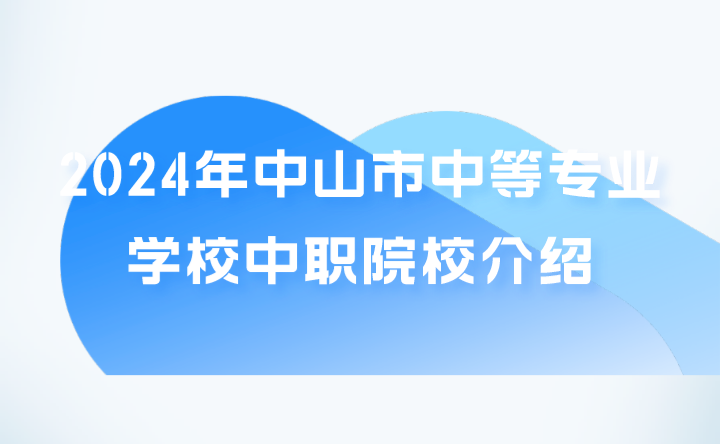 2024年中山市中等专业学校中职院校介绍