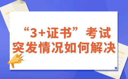 “3+证书”考试突发情况如何解决?