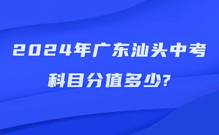 2024年广东汕头中考科目分值多少?