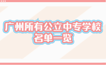 广州有哪些中职招生？广州所有公立中专学校名单一览