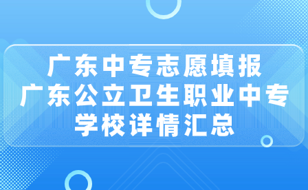 广东中专志愿填报：广东公立卫生职业中专学校详情汇总