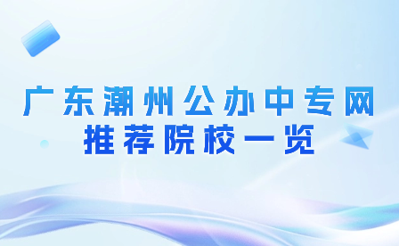 广东潮州公办中专网推荐院校一览