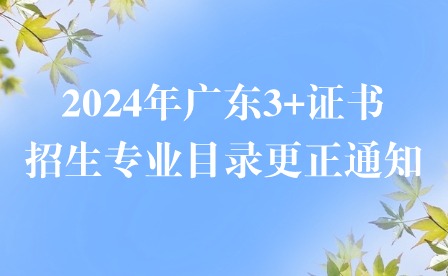 2024年广东3+证书招生专业目录更正通知