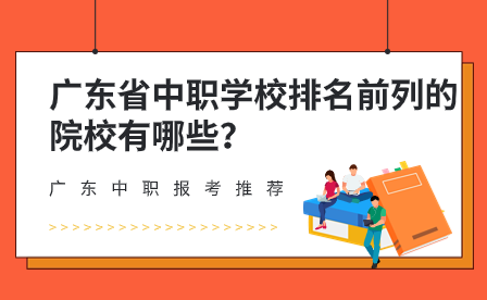 广东中职报考推荐：广东省中职学校排名前列的院校有哪些？