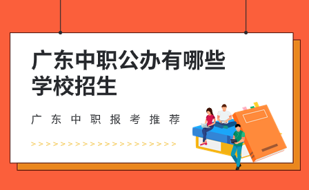 广东中职报考推荐：广东中职公办有哪些学校招生