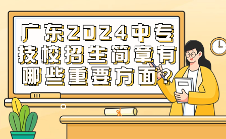2024广东中专技校招生简章有哪些重要方面?