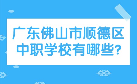 2024年广东佛山市顺德区中职学校有哪些?
