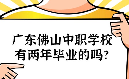 2024年广东佛山中职学校有两年毕业的吗?