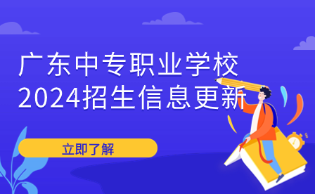 广东中专职业学校2024招生信息更新