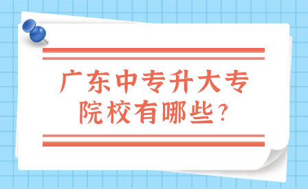 广东中专升大专院校有哪些?