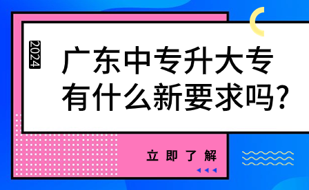 2024年广东中专升大专有什么新要求吗?