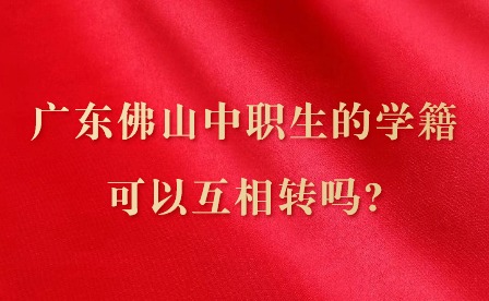 2024年广东佛山中职生的学籍可以互相转吗?