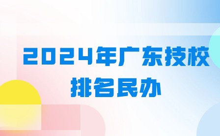 2024年广东技校排名民办