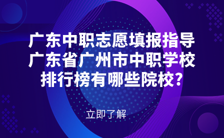 广东省广州市中职学校排行榜有哪些院校?