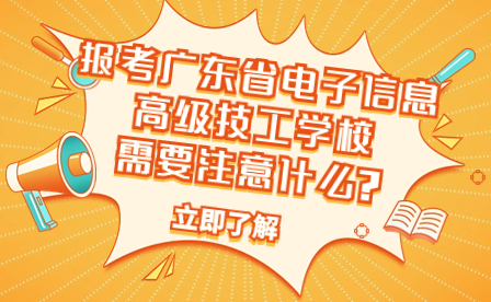 报考广东省电子信息高级技工学校需要注意什么?