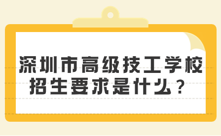 深圳市高级技工学校招生要求是什么？