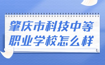 2024年肇庆市科技中等职业学校怎么样?