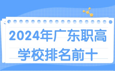 2024年广东职高学校排名前十