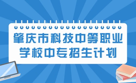 2024年肇庆市科技中等职业学校中专招生计划