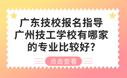 广州技工学校有哪家的专业比较好?