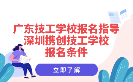 深圳携创技工学校报名条件