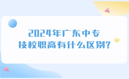 2024年广东中专、技校职高有什么区别？