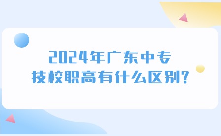 2024年广东中专、技校职高有什么区别？