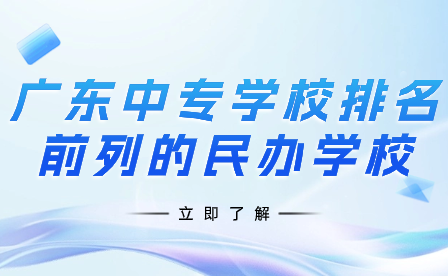 广东中专学校排名前列的民办学校