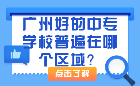 广州好的中专学校普遍在哪个区域？