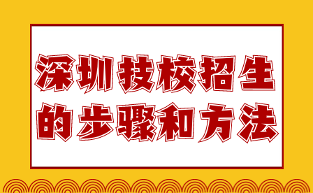 深圳技校招生的步骤和方法