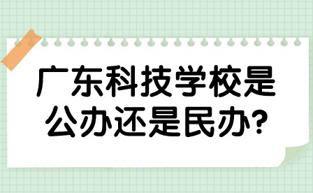 2024年广东科技学校是公办还是民办?