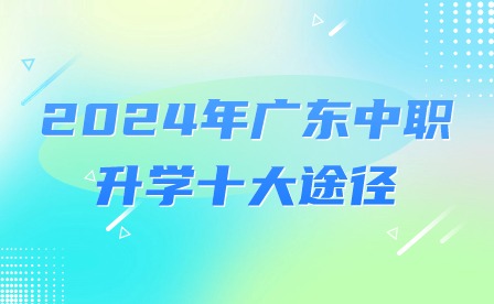 2024年广东中职升学十大途径