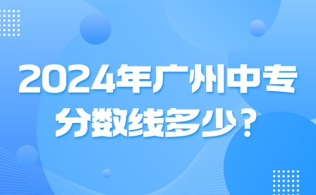 2024年广州中专分数线多少?