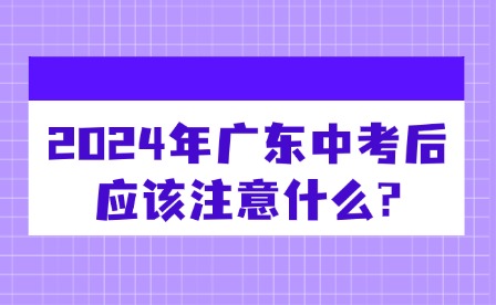 2024年广东中考后应该注意什么?