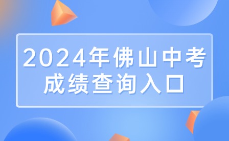 今日开查!2024年佛山中考成绩查询入口