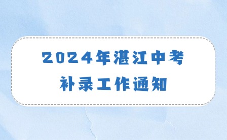 8月5日开始!2024年湛江中考补录工作通知