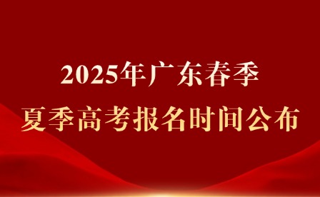2025年广东春季、夏季高考报名时间公布